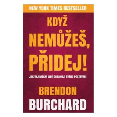 Když nemůžeš, přidej - Brendon Burchard