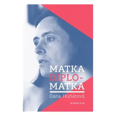 Matka diplomatka - Dana Huňátová