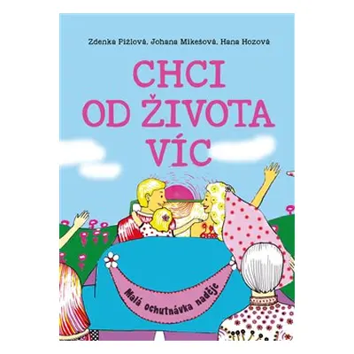 Chci od života víc - Hana Hozová, Johana Mikešová, Zdenka Pižlová