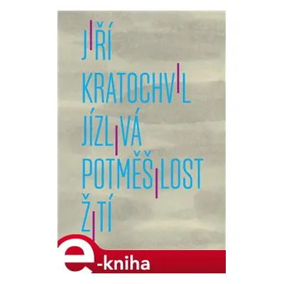 Jízlivá potměšilost žití - Jiří Kratochvil