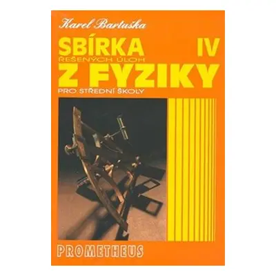 Sbírka řešených úloh z fyziky pro střední školy IV. - Karel Bartuška