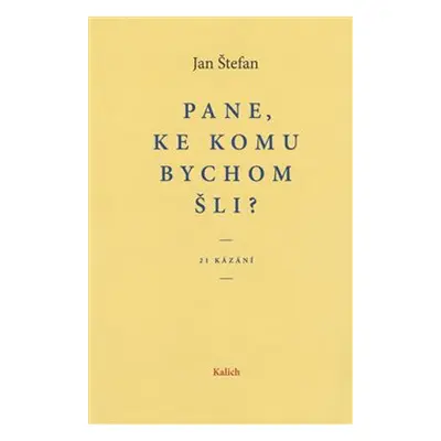 Pane, ke komu bychom šli? - Jan Štefan