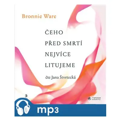 Čeho před smrtí nejvíce litujeme, mp3 - Bronnie Ware