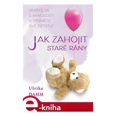 Jak zahojit staré rány - Ulrike Dahmová