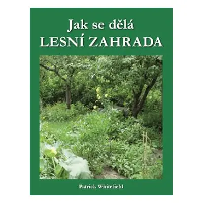 Jak se dělá LESNÍ ZAHRADA - Patrick Whitefield