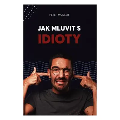 Jak mluvit s idioty - Peter Modler