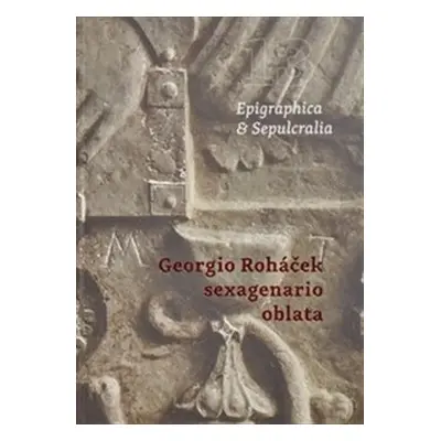 Epigraphica & Sepulcralia 13: Georgio Roháček sexagenario oblata