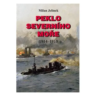 Peklo Severního moře 1914–1915 - Milan Jelínek