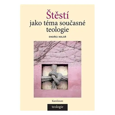 Štěstí jako téma současné teologie - Ondřej Kolář