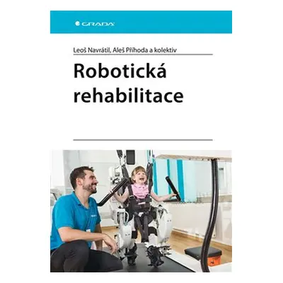 Robotická rehabilitace - Leoš Navrátil, kolektiv, Aleš Příhoda