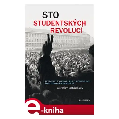 Sto studentských revolucí - kol., Miroslav Vaněk