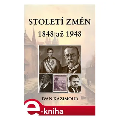 Století změn 1848 - 1948 - Ivan Kazimour