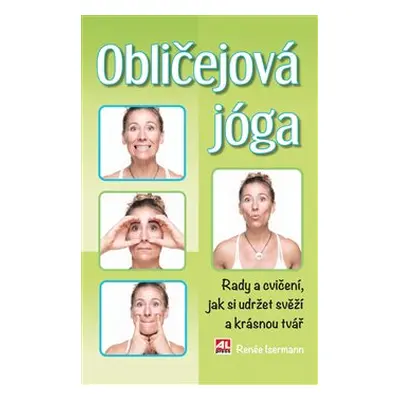 Obličejová jóga - Rady a cvičení, jak si udržet svěží a krásnou tvář - Renée Isermann