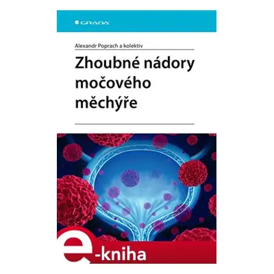 Zhoubné nádory močového měchýře - kolektiv, Alexandr Poprach