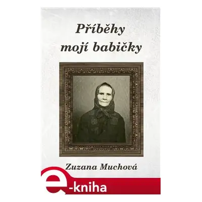 Příběhy mojí babičky - Zuzana Muchová-Daxnerová