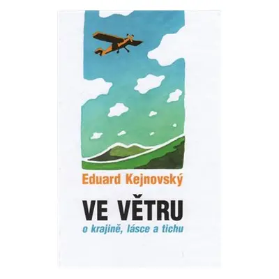 Ve větru - o krajině, lásce a tichu - Eduard Kejnovský