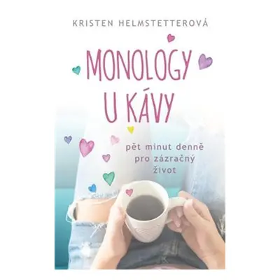 Monology u kávy - Pět minut denně pro zázračný život - Kristen Helmstetterová