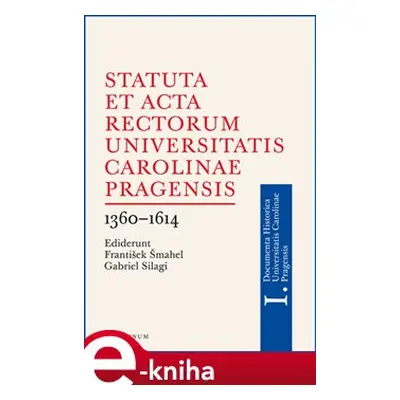 Statuta et Acta rectorum Universitatis Carolinae Pragensis 1360-1614 - František Šmahel, Gabriel