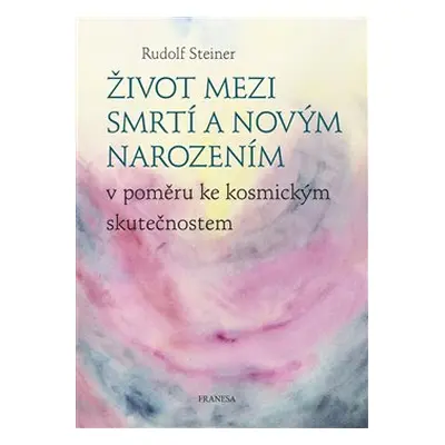 Život mezi smrtí a novým narozením - Rudolf Steiner