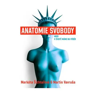 Anatomie svobody aneb V životě máme na výběr - Martin Vavruša, Markéta Šichtařová