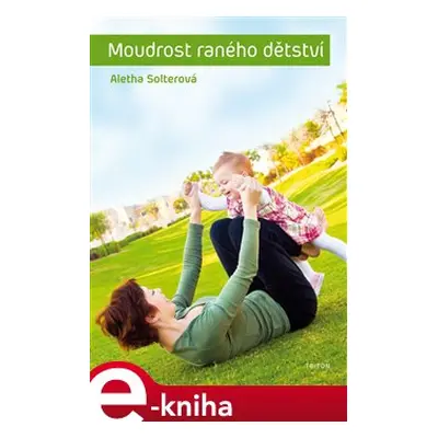 Moudrost raného dětství - Aletha J. Solter