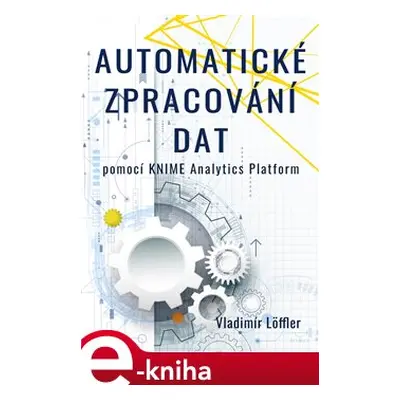 Automatické zpracování dat pomocí KNIME Analytics Platform - Vladimír Löffler