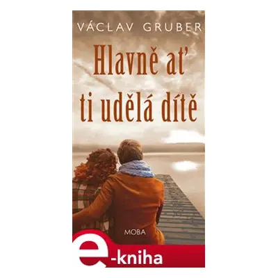 Hlavně ať ti udělá dítě - Václav Gruber