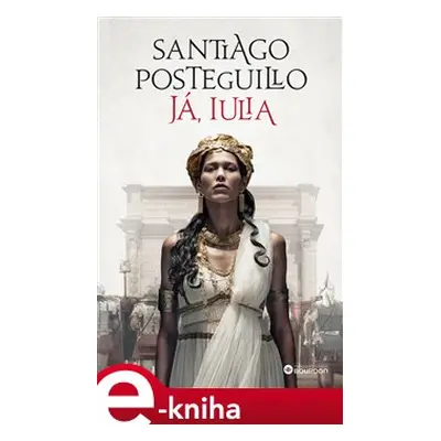 Já, Iulia - Santiago Posteguillo