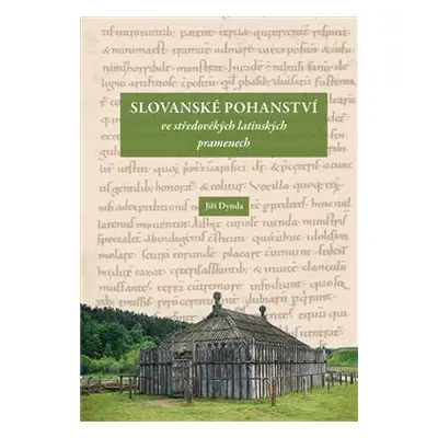 Slovanské pohanství ve středověkých latinských pramenech - Jiří Dynda