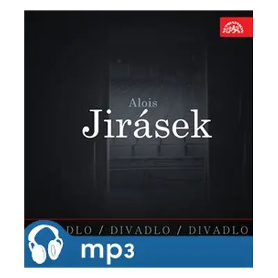 Divadlo, divadlo, divadlo. Alois Jirásek