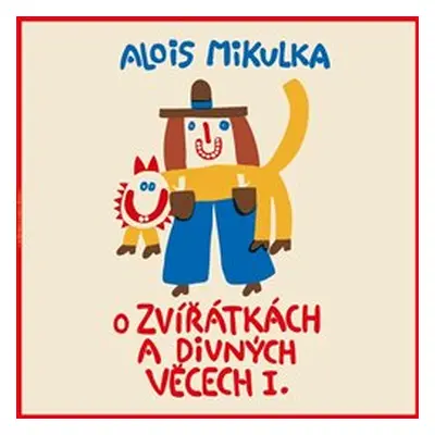 O zvířátkách a divných věcech I. - Alois Mikulka