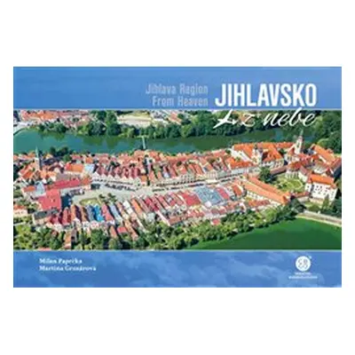 Jihlavsko z nebe / Jihlava Region From Heaven - Milan Paprčka, Martina Grznárová