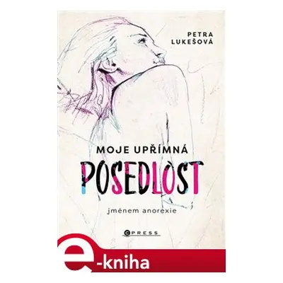 Moje upřímná posedlost jménem anorexie - Petra Lukešová