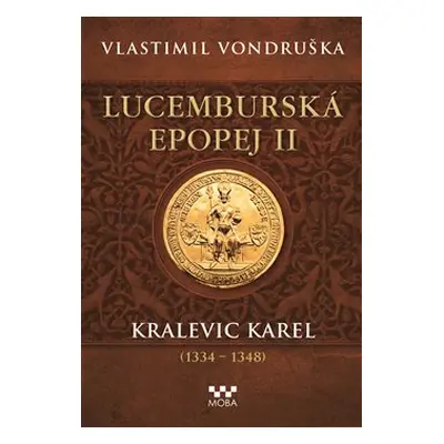 Lucemburská epopej II - Kralevic Karel (1334–1347) - Vlastimil Vondruška