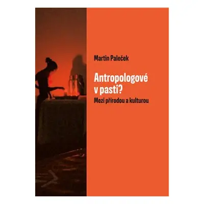 Antropologové v pasti? - Martin Paleček