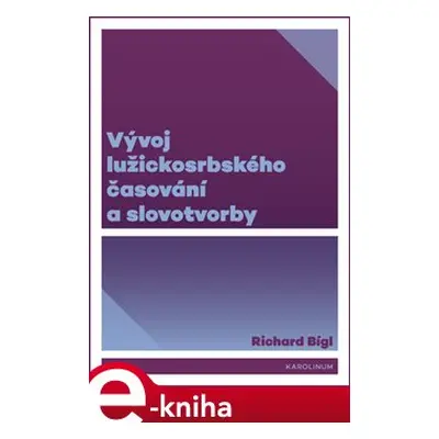 Vývoj lužickosrbského časování a slovotvorby - Richard Bígl