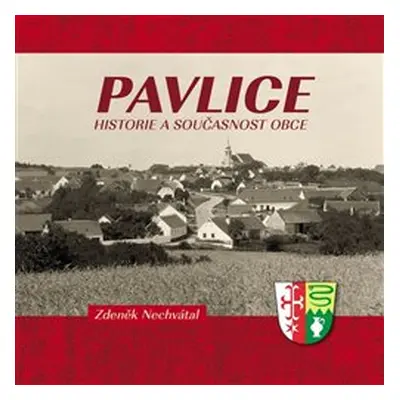 Pavlice – historie a současnost obce - Zdeněk Nechvátal