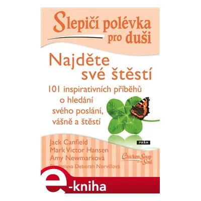 Slepičí polévka pro duši - Najděte své štěstí - Amy Newmarková, Jack Canfield, Mark Victor Hanse