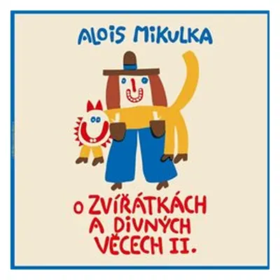 O zvířátkách a divných věcech II. - Alois Mikulka