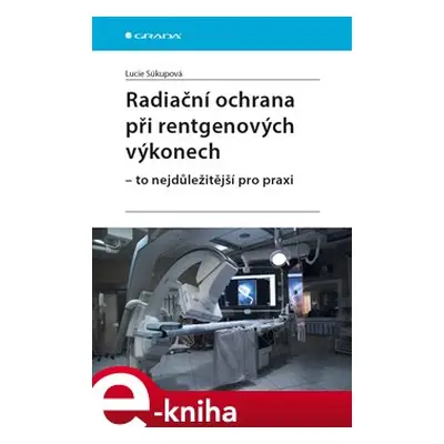 Radiační ochrana při rentgenových výkonech - to nejdůležitější pro praxi - Lucie Súkupová