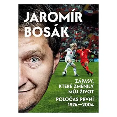 Zápasy, které změnily můj život - Poločas první 1974-2002 - Jaromír Bosák