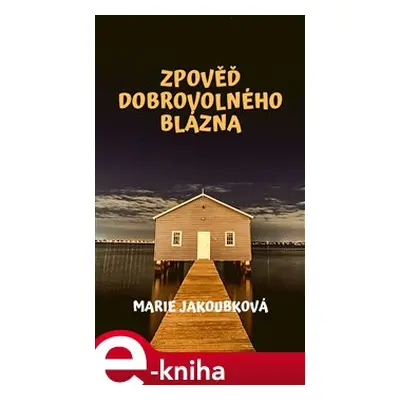 Zpověď dobrovolného blázna - Marie Jakoubková