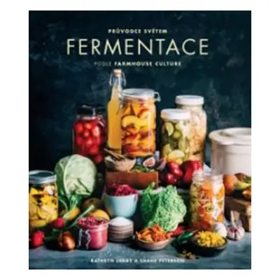 Průvodce světem fermentace podle Farmhouse Culture - Kathryn Lukas, Shane Peterson