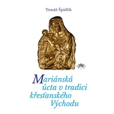 Mariánská úcta v tradici křesťanského Východu - Tomáš Špidlík