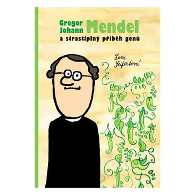 Gregor Johann Mendel a strastiplný příběh genů - Lucie Seifertová