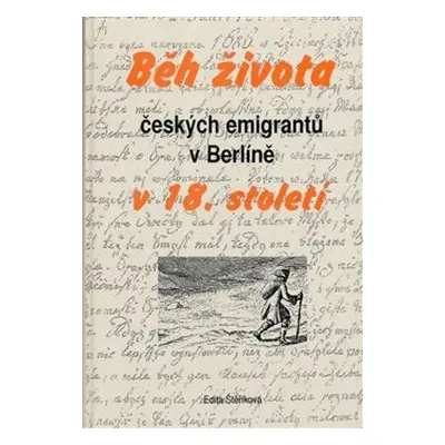 Běh života českých emigrantů v Berlíně v 18. století - Edita Štěříková