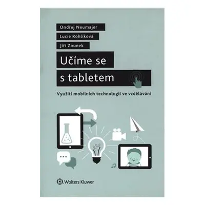 Učíme se s tabletem - využití mobilních technologií ve vzdělávání - Onřej Neumajer, Lucie Rohlík