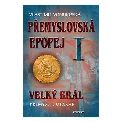 Přemyslovská epopej I. - Velký král Přemysl Otakar I - Vlastimil Vondruška