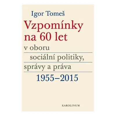 Vzpomínky na 60 let v oboru sociální politiky, správy a práva 1955-2015 - Igor Tomeš, Kateřina Š