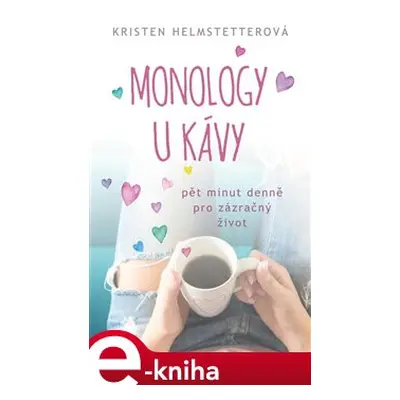 Monology u kávy - Pět minut denně pro zázračný život - Kristen Helmstetterová